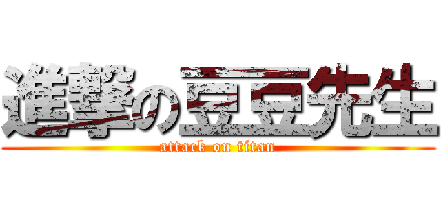 進撃の豆豆先生 (attack on titan)