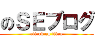 のＳＥブログ (attack on titan)