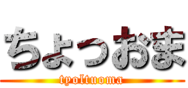 ちょっおま (tyoltuoma)