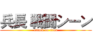 兵長 戦闘シーン (attack on titan)