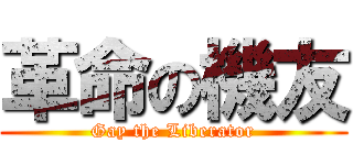 革命の機友 (Gay the Liberator)