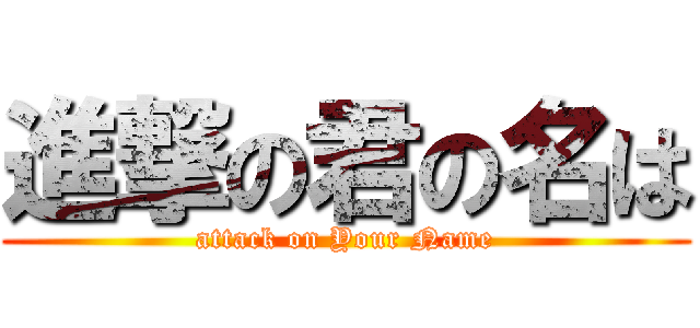 進撃の君の名は (attack on Your Name)
