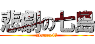 悲劇の七島 (Donmai！)