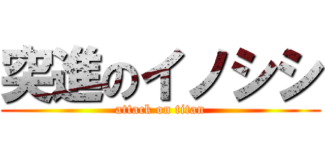 突進のイノシシ (attack on titan)