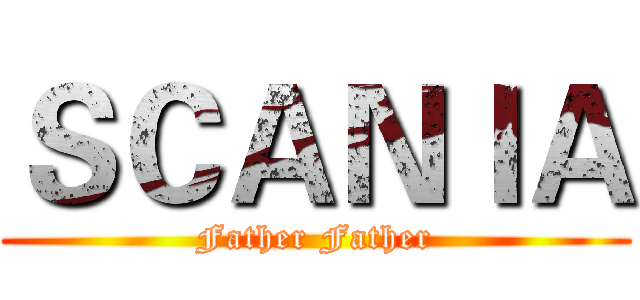 ＳＣＡＮＩＡ (Father Father)