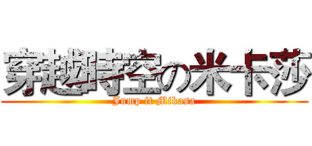 穿越時空の米卡莎 (Jump it Mikasa)