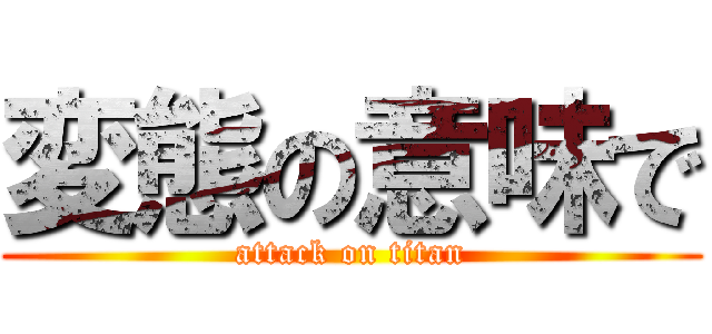 変態の意味で (attack on titan)