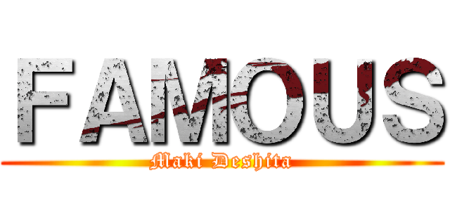 ＦＡＭＯＵＳ (Maki Deshita)