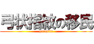 弓状指紋の移民 (parasite)