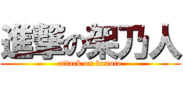 進撃の架乃人 (attack on kanoto)