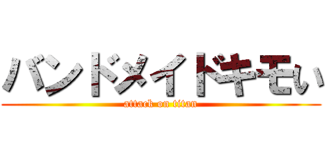 バンドメイドキモい (attack on titan)