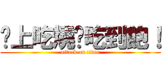 晚上吃燒烤吃到飽！ (attack on titan)