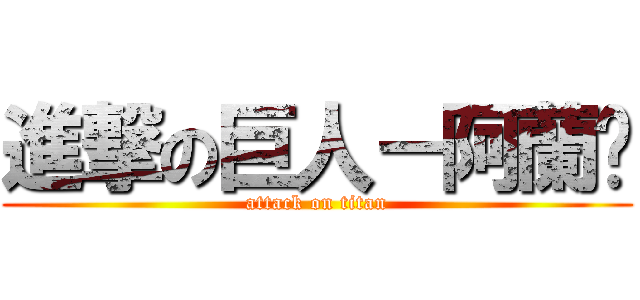 進撃の巨人－阿蘭卡 (attack on titan)
