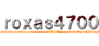 ｒｏｘａｓ４７００ (http://www.youtube.com/channel/UCEYoypaAripOcyrYPXrqN2g)