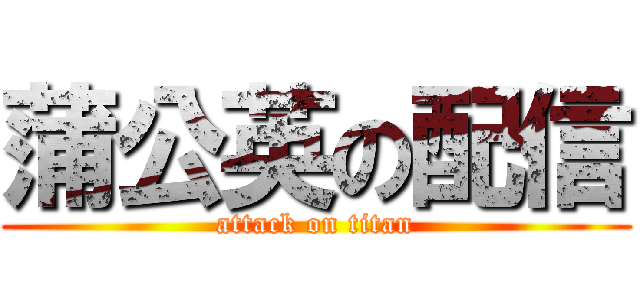 蒲公英の配信 (attack on titan)