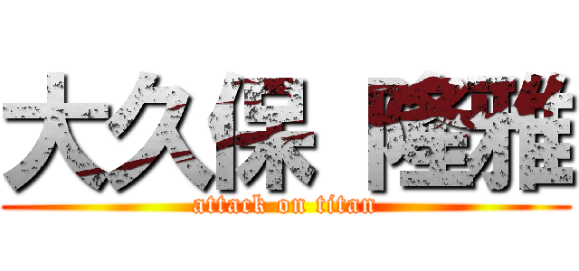 大久保 隆雅 (attack on titan)