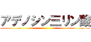 アデノシン三リン酸 ()