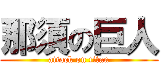 那須の巨人 (attack on titan)