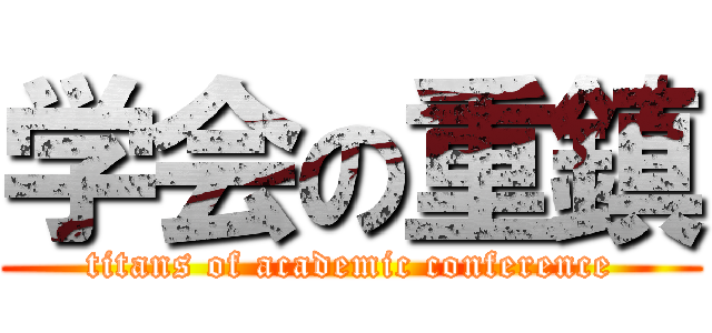 学会の重鎮 (titans of academic conference)
