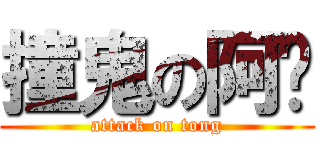 撞鬼の阿擋 (attack on tong)