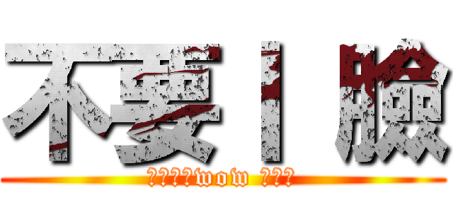 不要丨 臉 (魔獸世界wow 杜隆坦)