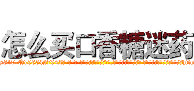 怎么买口香糖迷药 (怎么买口香糖迷药【电-话151x68344x817-Q1065427042元-吉-药-业】我们做的是长期生意,靠的是老客户长期支持 怎么买口香糖迷药在发表了一篇http://sngk.net/nKZ7j8

参考消息网我们做的是长期生意,靠的是老客户长期支持也许我们早该意识到，就连鲍勃·霍斯金斯（金球奖戏剧类电影男主角 
)