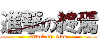 進撃の終焉 (attack on titan)