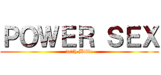 ＰＯＷＥＲ ＳＥＸ (with Bille)