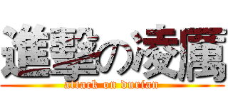 進擊の凌厲 (attack on durian)