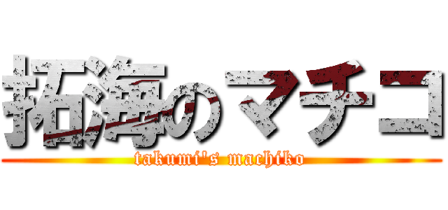 拓海のマチコ (takumi's machiko)