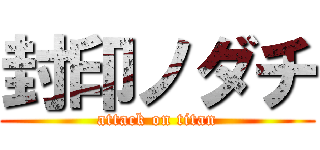 封印ノダチ (attack on titan)