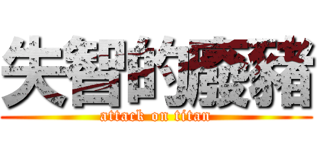 失智的廢豬 (attack on titan)