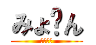 みょ〜ん (みょ〜ん)