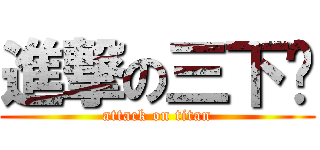 進撃の三下乡 (attack on titan)