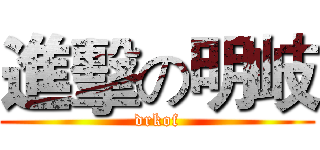 進擊の明岐 (drkof)