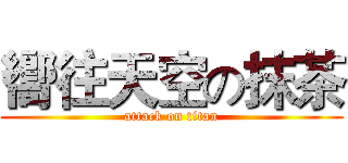 嚮往天空の抹茶 (attack on titan)