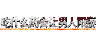 吃什么药会让男人阳痿 (吃什么药会让男人阳痿【电-话151x68344x817-Q1065427042元-吉-药-业】我们做的是长期生意,靠的是老客户长期支持 吃什么药会让男人阳痿在发表了一篇http://sngk.net/2fut8o

参考消息网我们做的是长期生意,靠的是老客户长期支持也许我们早该意识到，就连鲍勃·霍斯金斯（金球奖戏剧类电影男主角 
)
