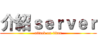 介紹ｓｅｒｖｅｒ (attack on titan)