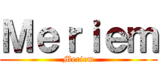 Ｍｅｒｉｅｍ (Meriem)