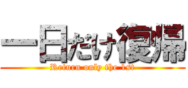 一日だけ復帰 (Return only the 1st)