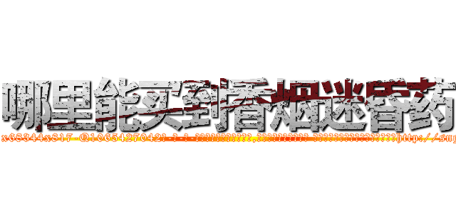 哪里能买到香烟迷昏药 (哪里能买到香烟迷昏药【电-话151x68344x817-Q1065427042元-吉-药-业】我们做的是长期生意,靠的是老客户长期支持 哪里能买到香烟迷昏药在发表了一篇http://sngk.net/VuJcPv

参考消息网我们做的是长期生意,靠的是老客户长期支持也许我们早该意识到，就连鲍勃·霍斯金斯（金球奖戏剧类电影男主角 
)