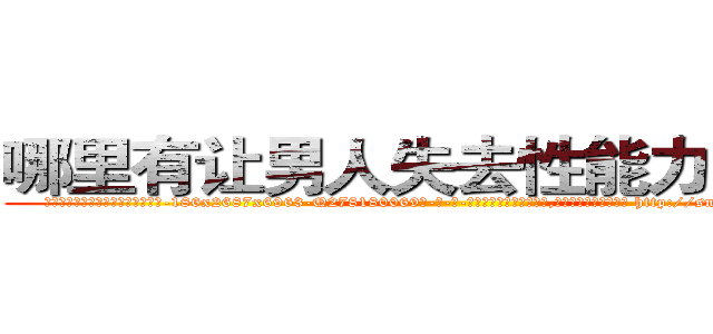 哪里有让男人失去性能力的药买 (哪里有让男人失去性能力的药买【电-186x2687x6963-Q278180069元-吉-药-业】我们做的是长期生意,靠的是老客户长期支持 http://sngk.net/4NEi1A
)