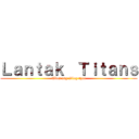 Ｌａｎｔａｋ  Ｔｉｔａｎｓ (Ubos ang Itlog nyo!)