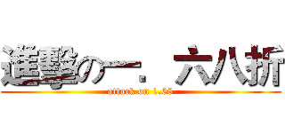 進擊の一．六八折 (attack on 1.68)