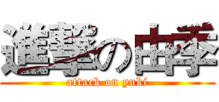進撃の由季 (attack on yuki)