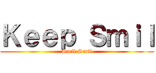 Ｋｅｅｐ Ｓｍｉｌ (Smil Smil)