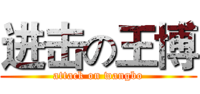 进击の王博 (attack on wangbo)