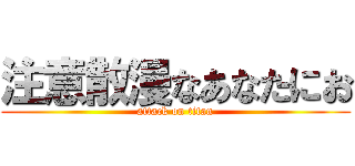 注意散漫なあなたにお (attack on titan)