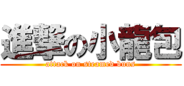 進撃の小龍包 (attack on steamed buns)