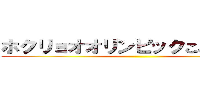 ホクリョオオリンピックここに開幕！ ()